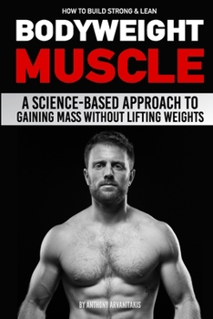 Paperback How to Build Strong & Lean Bodyweight Muscle: A Science-based Approach to Gaining Mass without Lifting Weights Book