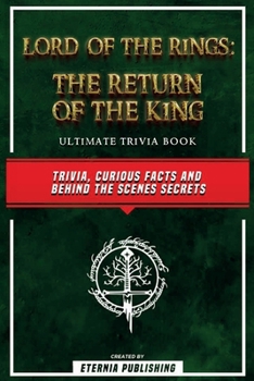 Paperback Lord Of The Rings - The Return Of The King Ultimate Trivia Book - Trivia, Curious Facts And Behind The Scenes Secrets: The Return Of The King Ultimate Book