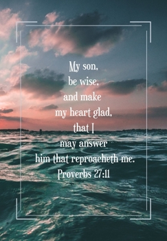 My son,  be wise,  and make  my heart glad,  that I  may answer  him that reproacheth me.: Journal for you to draft your ideas. MAKE NOTES TO REMEMBER ... in this beautiful inspired Notebook/ Journal
