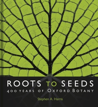 Hardcover Roots to Seeds: 400 Years of Oxford Botany Book