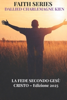 La Fede secondo Gesù Cristo: Una guida cristiana pratica per la crescita spirituale, la fede quotidiana e l'intimità con Dio (Italian Edition)