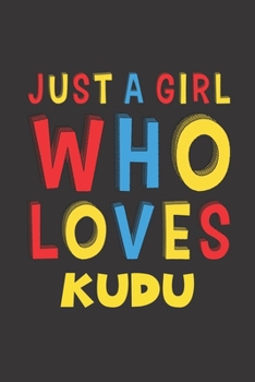 Just A Girl Who Loves Kudu: A Nice Gift Idea For Kudu Lovers Girl Women Gifts Journal Lined Notebook 6x9 120 Pages