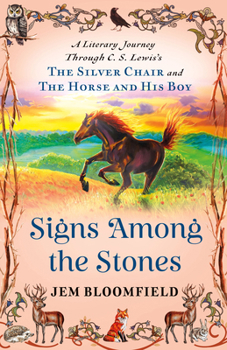 Signs Among the Stones: A Literary Journey Through C.S. Lewis's the Silver Chair and the Horse and His Boy