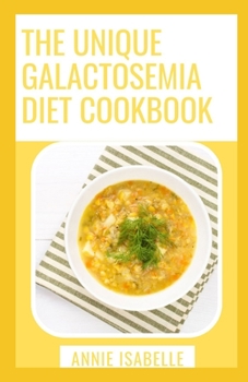 Paperback The Unique Galactosemia Diet Cookbook: All You Need To Know About Galactosemia Book