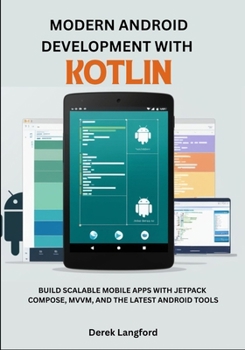 Paperback Modern Android Development with Kotlin: Build Scalable Mobile Apps with Jetpack Compose, MVVM, and the Latest Android Tools Book