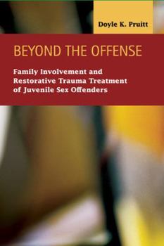 Hardcover Beyond the Offense: Family Involvement and Restorative Trauma Treatment of Juvenile Sex Offenders (Criminal Justice: Recent Scholarship) Book