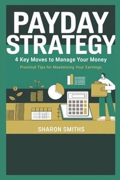 "Payday Strategy: 4 Key Moves to Manage Your Money": "Practical Tips for Maximizing Your Earnings