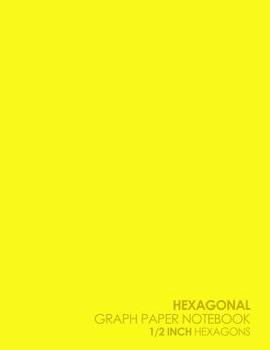 Hexagonal Graph Paper Notebook: 1/2 Inch Hexagons: Organic Chemistry Hexagon Paper & for Creative Crafts, Quilting, Design, Drawing - Plain Yellow Cover