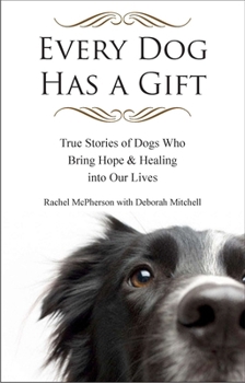 Paperback Every Dog Has a Gift: True Stories of Dogs Who Bring Hope & Healing Into Our Lives Book