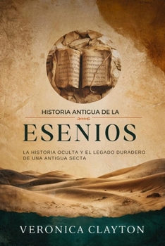 Historia antigua de los esenios: La historia oculta y el legado duradero de una antigua secta. (Spanish Edition)