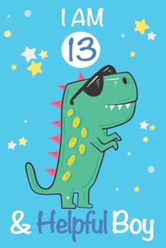 Paperback I am 13 and Helpful Boy: Dinosaur Journal, My Dinosaur Book A Happy Birthday 13 Years Old Dinosaur Activity Journal Notebook for Kids, 13 Year Book