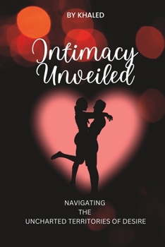 Paperback Intimacy Unveiled: Navigating The Uncharted Territories Of Desire Book