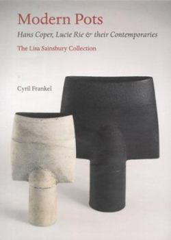 Modern Pots: Hans Coper, Lucie Rie & Their Contemporaries: The Lisa Sainsbury Collection