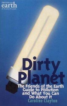 Paperback Dirty Planet: The Friends of the Earth Guide to Pollution and What You Can Do about It Book