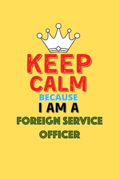 Paperback Keep Calm Because I Am A Foreign Service Officer - Funny Foreign Service Officer Notebook And Journal Gift: Lined Notebook / Journal Gift, 120 Pages, Book