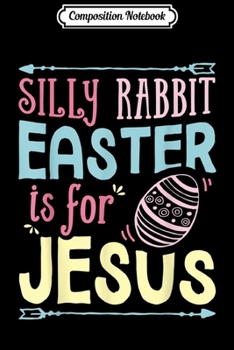 Paperback Composition Notebook: Silly Rabbit Easter is for Jesus Women Men Funny Boy Journal/Notebook Blank Lined Ruled 6x9 100 Pages Book