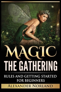 Paperback Magic The Gathering: Rules and Getting Started For Beginners: Rules and Getting Started For Beginners (MTG, Strategies, Deck Building, Rules) Book