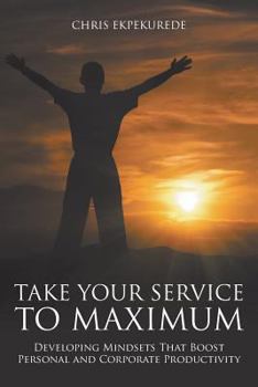 Paperback Take Your Service to Maximum: Developing Mindsets That Boost Personal and Corporate Productivity Book