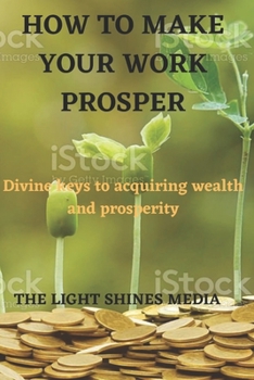 Paperback How to Make Your Work Prosper: Divine keys to acquiring wealth and prosperity Book