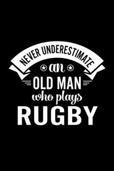Paperback Never Underestimate An Old Man Who Plays Rugby: Lined Journal, 120 Pages, 6x9 Sizes, Funny Rugby Player Notebook Gift For Grandpa Who Loves Rugby Book