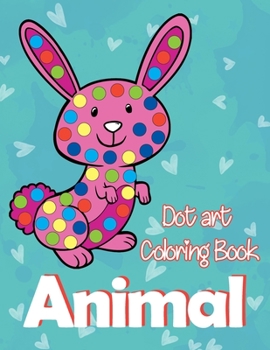 Paperback Animal Dot Art Coloring Book: Fun with Colors and cute animals. Sweet Gift and full love For Kids. Do a dot page a day using Dot markers Book