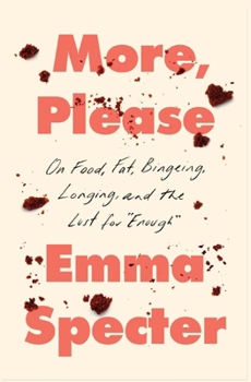 Hardcover More, Please: On Food, Fat, Bingeing, Longing, and the Lust for Enough Book