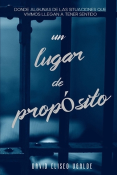 Paperback Un lugar de propósito: Donde algunas de las situaciones que vivimos llegan a tener sentido [Spanish] Book