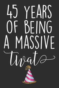 Paperback 45 Years Of Being A Massive Twat: Blank Lined Journal - Funny Swearing Notebook Adult Humor Birtday Gag Gift Coworker Employee Book