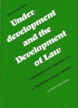 Paperback Underdevelopment and the Development of Law: Corporations and Corporation Law in Nineteenth-Century Colombia Book