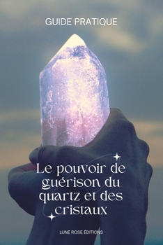 Paperback Le pouvoir de guérison du quartz et des cristaux GUIDE COMPLET [French] Book