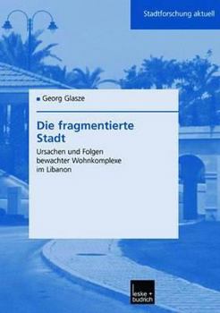 Paperback Die Fragmentierte Stadt: Ursachen Und Folgen Bewachter Wohnkomplexe Im Libanon [German] Book