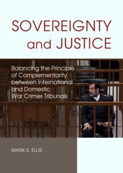 Hardcover Sovereignty and Justice: Balancing the Principle of Complementarity Between International and Domestic War Crimes Tribunals Book