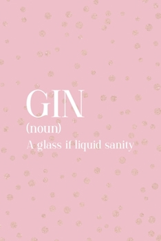Gin (Noun) A Glass Of Liquid Sanity: Notebook Journal Composition Blank Lined Diary Notepad 120 Pages Paperback Pink And Golden Sanity