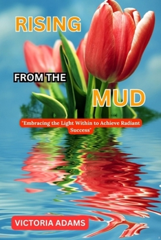 Paperback Rising from the Mud: "Embracing the Light Within to Achieve Radiant Success" Book