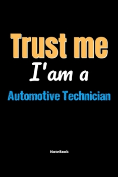 Trust Me I'm A Automotive Technician Notebook - Automotive Technician Funny Gift: Lined Notebook / Journal Gift, 120 Pages, 6x9, Soft Cover, Matte Finish