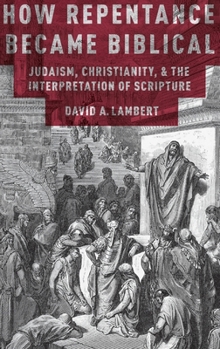 Hardcover How Repentance Became Biblical: Judaism, Christianity, and the Interpretation of Scripture Book