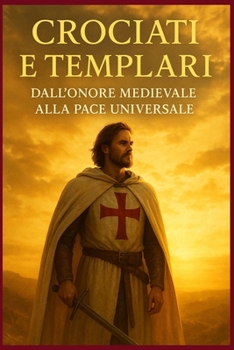 Paperback Crociati E Templari: Dall'Onore Medievale alla Pace Universale [Italian] Book