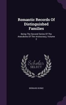 Hardcover Romantic Records Of Distinguished Families: Being The Second Series Of The Anecdotes Of The Aristocracy, Volume 2 Book