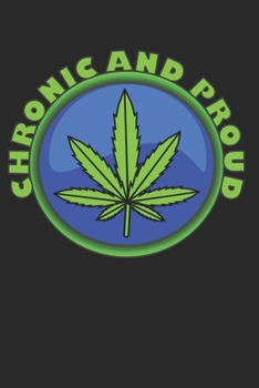 CHRONIC AND PROUD: 6" x 9" hundred page cannabis journal. Keep track and log your various marijuana products and the effects they have on you.