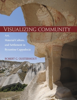 Hardcover Visualizing Community: Art, Material Culture, and Settlement in Byzantine Cappadocia Book