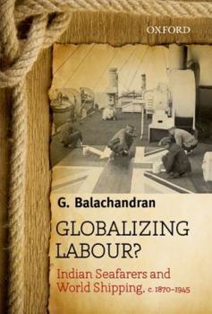 Hardcover Globalizing Labour?: Indian Seafarers and World Shipping, C. 1870-1945 Book