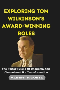 Paperback Exploring Tom Wilkinson's Award-Winning Roles: The Perfect Blend Of Charisma And Chameleon-Like Transformation Book