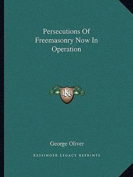 Persecutions Of Freemasonry Now In Operation