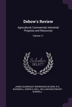 Paperback Debow's Review: Agricultural, Commercial, Industrial Progress and Resources; Volume 11 Book