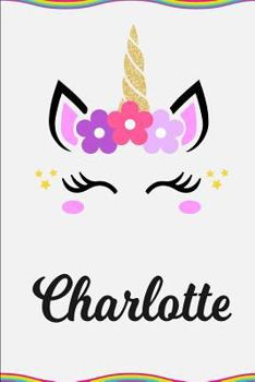 Charlotte: Personalized Unicorn Journal Gift 6 X 9 Sized, 100 Pages Custom Unicorn Journal Personalized Notebook Custom Name Notebook Bespoke Unicorn Notebook Personalized Unicorn Gift Magic Writing J