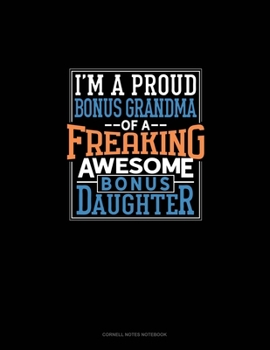 I Am A Proud Bonus Grandma Of A Freaking Awesome Bonus Daughter: Cornell Notes Notebook