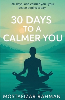 30 Days to a Calmer You: Master Your Stress, Overcome Daily Anxiety, and Build Habits for Lasting Mental Wellness. (“The Calm Life Series”)
