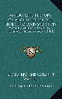 Paperback An Outline History Of Architecture For Beginners And Students: With Complete Indexes And Numerous Illustrations (1893) Book