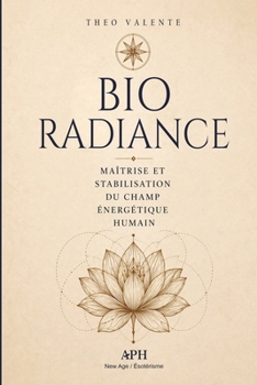 Bio-Radiance: Maîtrise et stabilisation du champ énergétique humain (French Edition)