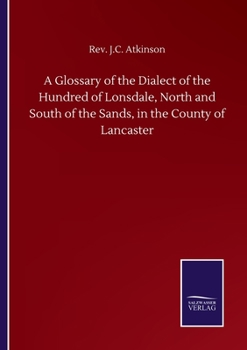 Paperback A Glossary of the Dialect of the Hundred of Lonsdale, North and South of the Sands, in the County of Lancaster Book